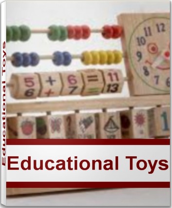 Educational Toys: The Best Guide For Educational Toys For Children, Educational Toys For Toddlers, Educational Toys For Kids