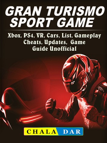 Gran Turismo Sport, Xbox, PS4, VR, Cars, List, Gameplay, Cheats, Updates, Game Guide Unofficial