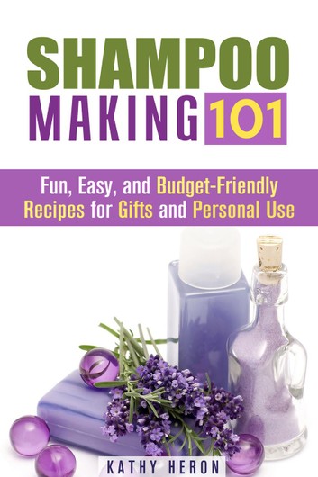 Shampoo Making 101: Fun, Easy, and Budget-Friendly Recipes for Gifts and Personal Use: DIY Beauty Products & Hair Care