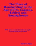 The Place of Handwriting In the Age of Pcs, Laptops, Tablets and Smartphones