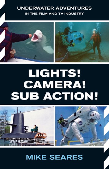 LIGHTS! CAMERA! SUB ACTION!: Underwater Adventures in the Film and TV Industry