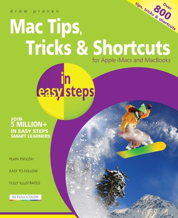Mac Tips, Tricks & Shortcuts in easy steps, 2nd Edition: for Apple iMacs and MacBooks - over 800 tips, tricks & shortcuts