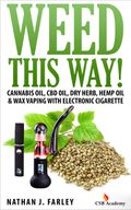 Weed This Way! Cannabis Oil, CBD Oil, Dry Herb, Hemp Oil & Wax Vaping with Electronic Cigarette