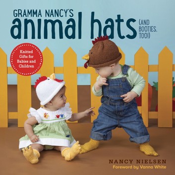 Gramma Nancy's Animal Hats (and Booties, Too!): Knitted Gifts for Babies and Children