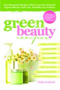 Green Beauty Recipes: Easy Homemade Recipes to Make your Own Skincare, Hair Care and Body Care Products
