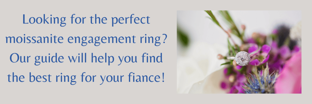 Looking for the perfect moissanite engagement ring? Our guide will show you how to find the best ring for your fiancé.