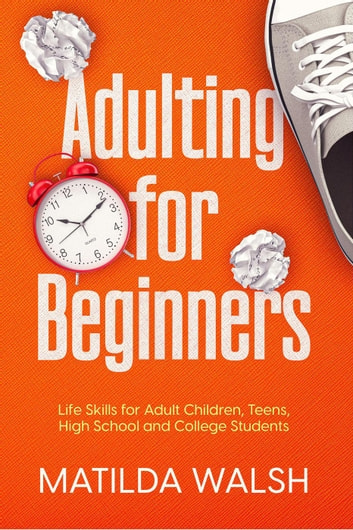 Adulting for Beginners - Life Skills for Adult Children, Teens, High School and College Students The Grown-up's Survival Gift